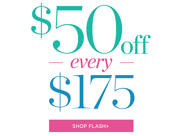 $50 off every $175. Shop Flash