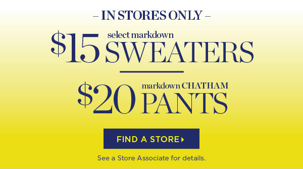 In Stores Only Select Markdown $15 Sweaters and $20 Chatham Pants | Find a Store