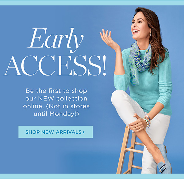 Early Access! Be the first to shop our New Collection online. Shop New Arrivals