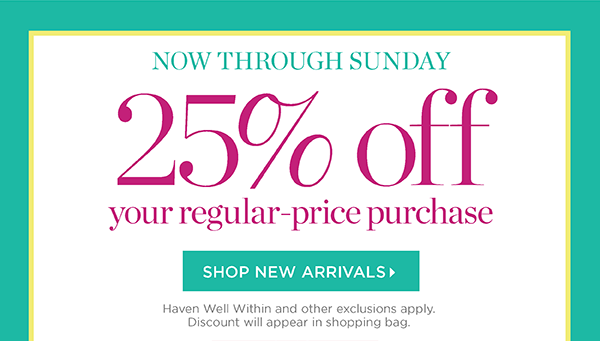 Now Through Sunday. 25% off your regular-price purchase. Shop New Arrivals