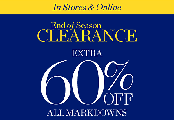 In Stores & Online. End of Season Clearance Extra 60% off All Markdowns. Shop Clearance