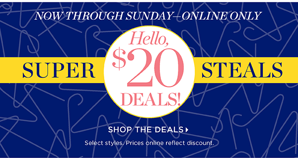 Now Through Sunday Online Only. $20 Super Steals. Shop the Deals