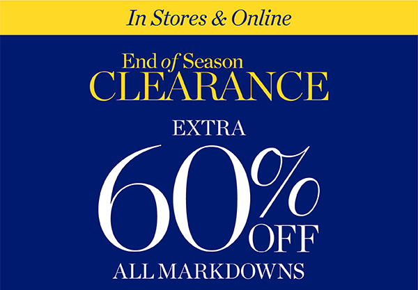 In Stores & Online. End of Season Clearance Extra 60% off All Markdowns. Shop Clearance