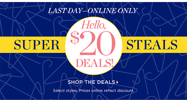 Last Day - Online Only. $20 Super Steals. Shop the Deals