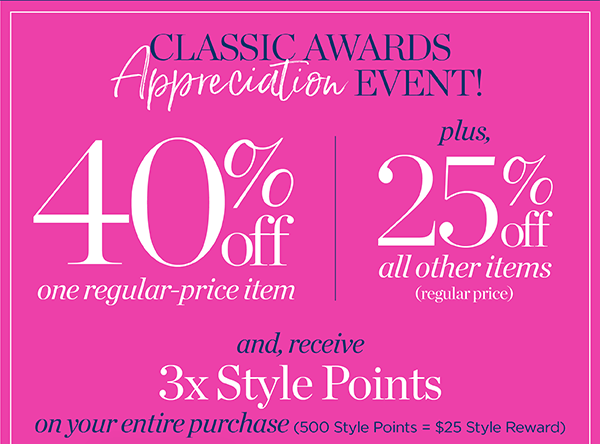 Classic Awards Appreciation Event! 40% off one regular-price item. Plus, 25% off all other items (regular price). And, receive 3x Style Points on your entire purchase. Shop Now