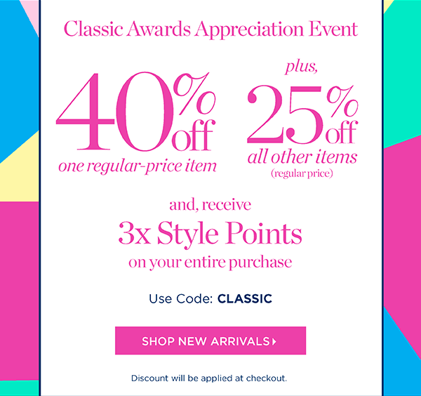 Classic Awards Appreciation Event. 40% off one regular-price item. Plus, 25% off all other items (regular price). And, receive 3x Style Points on your entire purchase. Use Code: CLASSIC | Shop Now