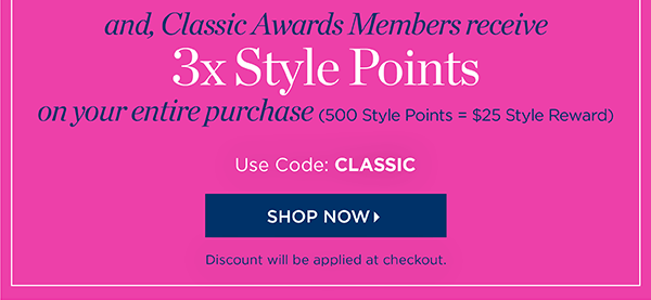 And, Clasic Awards Members receive 3x Style Points on your entire purchase. Online, use code: CLASSIC | Shop Now