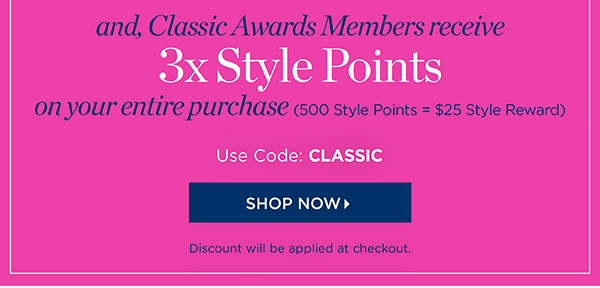 And, Classic Awards Members receive 3x Style Points on your entire purchase. Use Code: CLASSIC | Shop Now