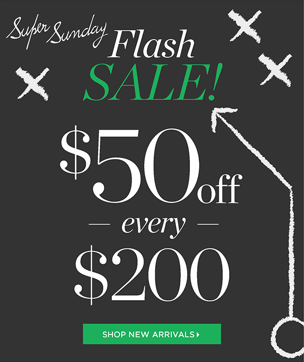 Super Sunday Flash Sale! $50 off every $200 Shop New Arrivals