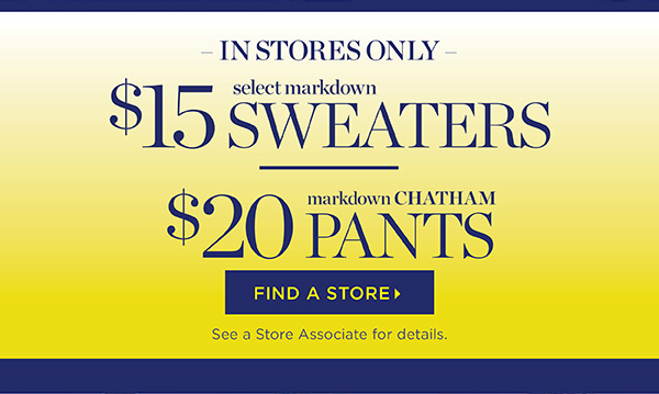 In Stores Only Select Markdown $15 Sweaters and $20 Chatham Pants | Find a Store