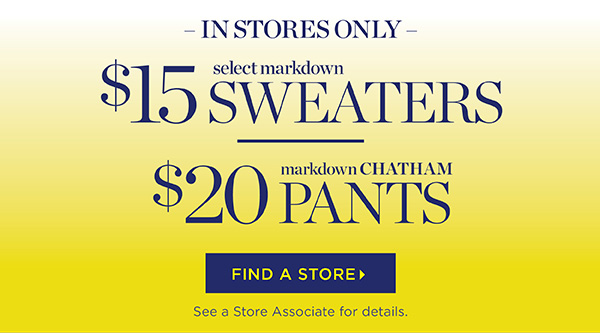 In Stores Only Select Markdown $15 Sweaters and $20 Chatham Pants | Find a Store