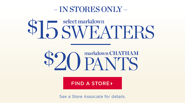 In Stores Only Select Markdown $15 Sweaters and $20 Chatham Pants | Find a Store