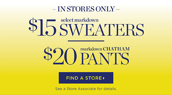 In Stores Only Select Markdown $15 Sweaters and $20 Chatham Pants | Find a Store