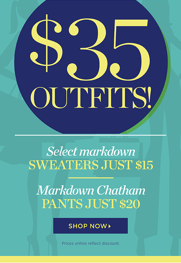 $35 Outfits! Select Markdown Sweaters just $15 and Markdown Chatham Pants $20 | Shop Now