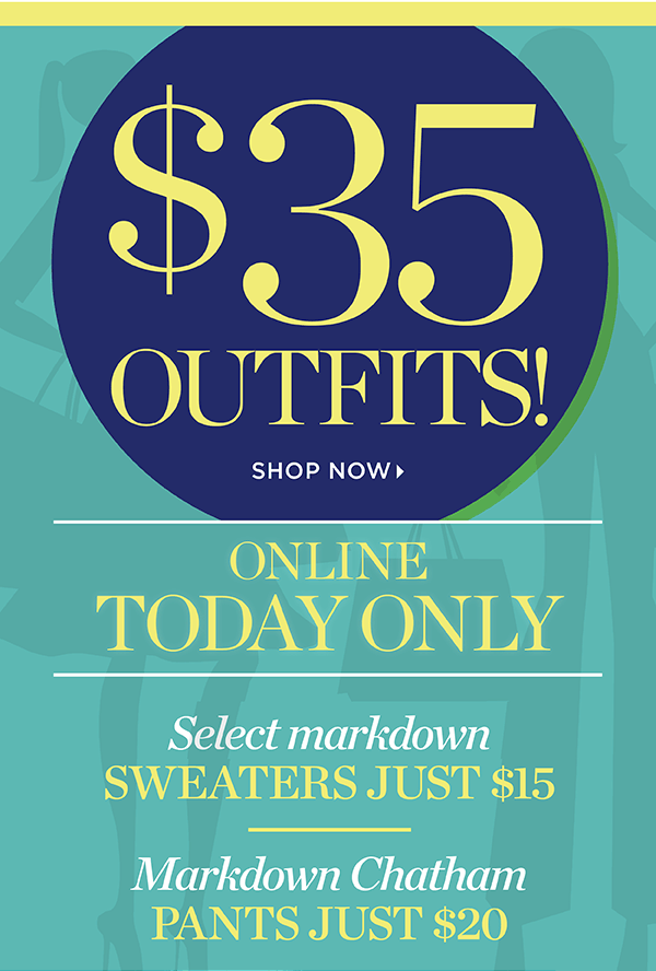 Online Today Only $35 Outfits! Select Markdown Sweaters just $15 and Markdown Chatham Pants $20 | Shop Now