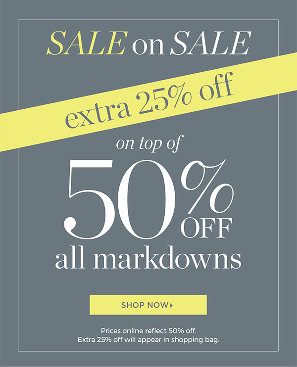 Sale on Sale Extra 25% off on top of 50% off all markdowns | Shop Sale