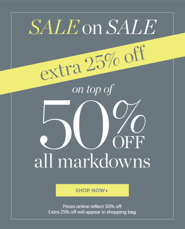 Sale on Sale. Extra 25% off on top of 50% off all markdowns | Shop Sale