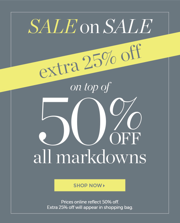 Sale on Sale. Extra 25% off on top of 50% off all Markdowns | Shop Sale