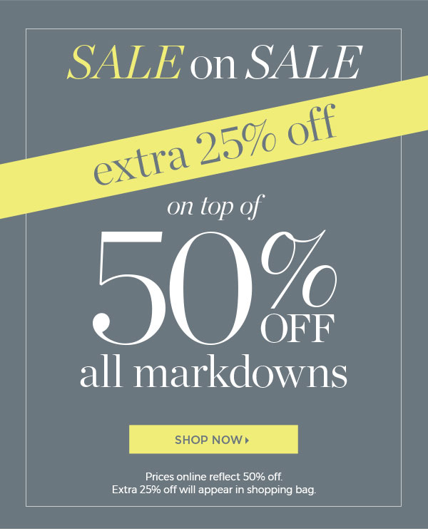 Sale on Sale Extra 25% off on top of 50% off all markdowns | Shop Sale