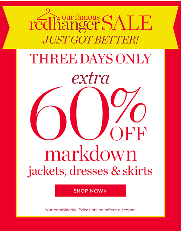 Our Famous Red Hanger Sale just got better! Three days only. Extra 60% off markdown jackets, dresses & skirts. Shop Now