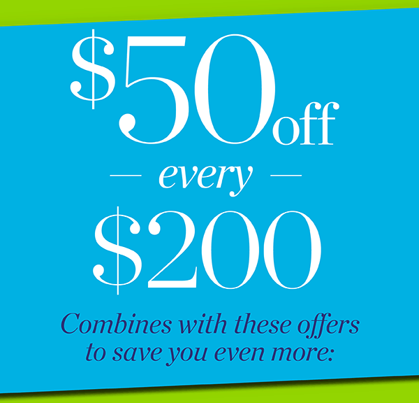 $50 off Every $200. Shop Now