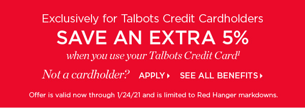 Plus, Talbots Credit Cardholders save an extra 5%. Not a member? Apply Now and See All Benefits