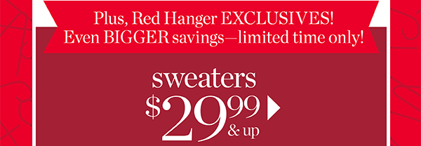 Plus, Red Hanger EXCLUSIVES! Shop Sale Sweaters $29.99 and up