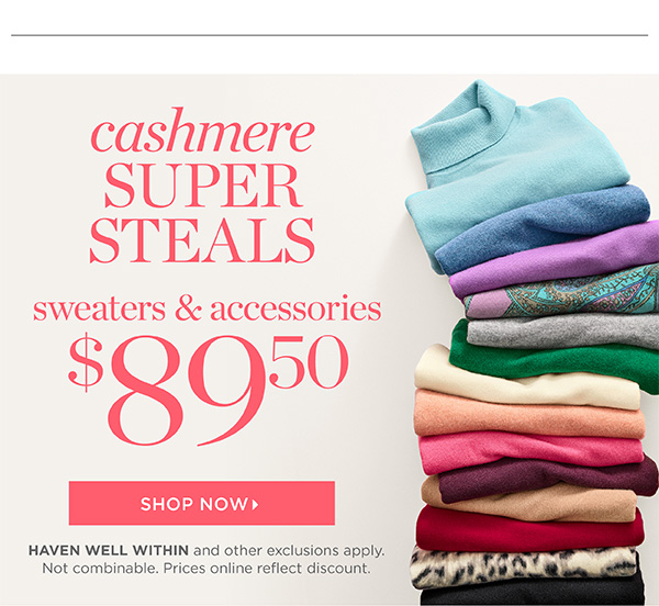 Cashmere Super Steals. Sweaters & Accessories $89.50 | Shop Now