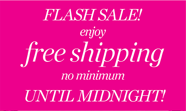 Flash Sale enjoy Free Shipping no minimum until midnight! Shop Now