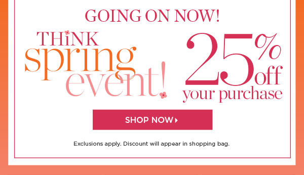 Think Spring Event. 25% off your purchase. Shop Now