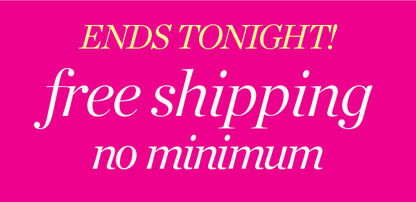 Free shipping no minimum | Shop New Arrivals