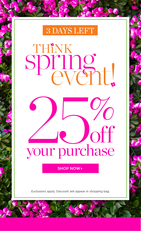 3 Days left. Think Spring Event. 25% off your purchase. Shop New Arrivals