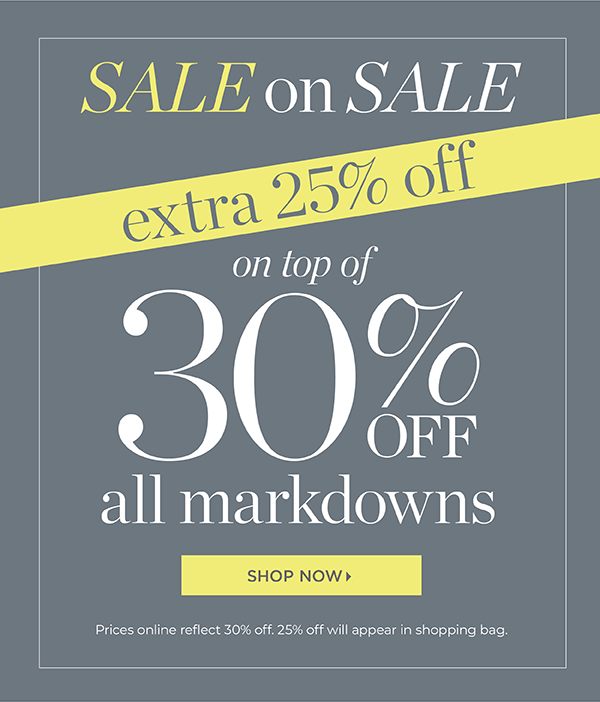 Sale on Sale! Extra 25% off on top of 30% off all markdowns. Shop Sale