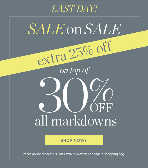 Sale on Sale! Extra 25% off on top of 30% off all markdowns. Shop Sale