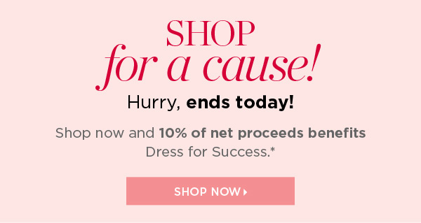 Shop for a cause! Ends Today. Shop Now and 10% of net proceeds benefits Dress for Success