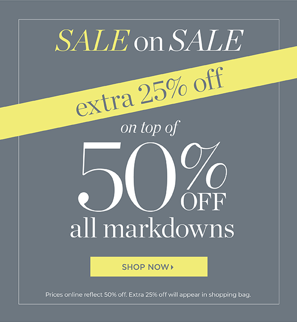 Sale on Sale Extra 25% off on top of 50% off all markdowns | Shop Sale