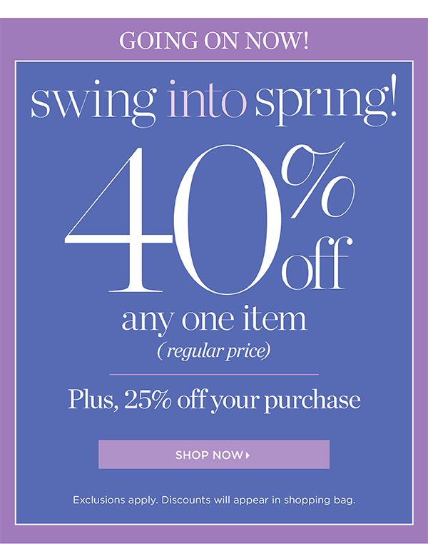 Going on Now Swing into Spring! 40% off any one item (regular price) Plus, 25% off your purchase | Shop Now