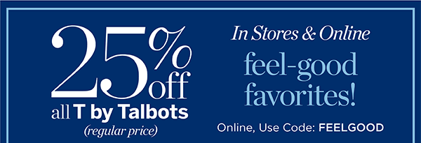 In Stores & Online. 25% off all T by Talbots (regular price) Use Code: FEELGOOD | Shop T by Talbots