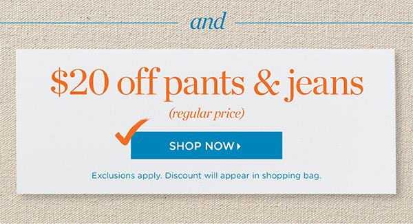 And, $20 off pants & Jeans | Shop Now