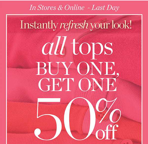 In Stores & Online Instantly refresh your look! Last Day. All Tops Buy One, Get One 50% off. Shop Now