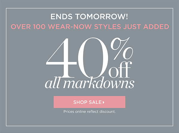 Ends Tomorrow! 40% off all markdowns. Shop Now