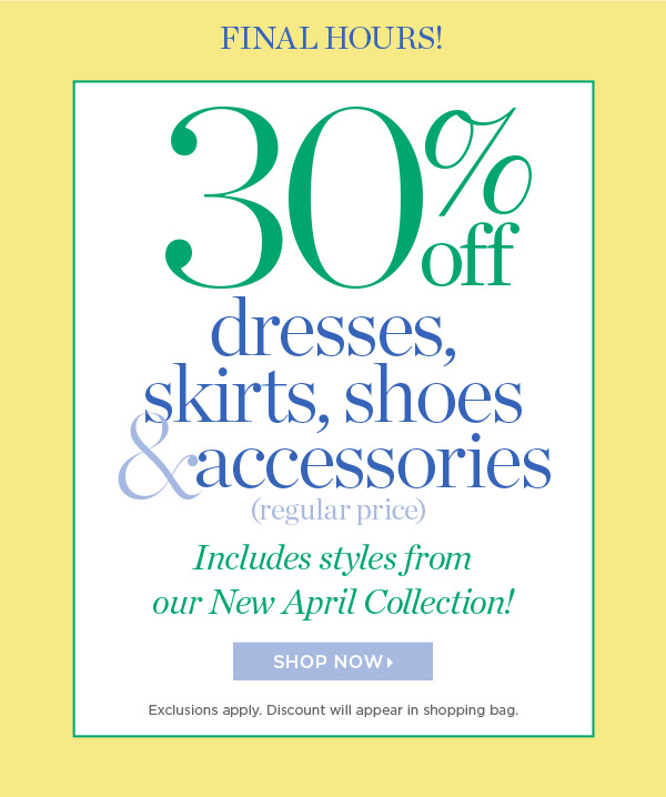 Final Hours! 30% off dresses, skirts, and accessories | Shop Now