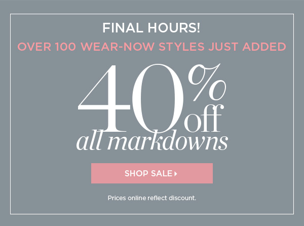 Final Hours! 40% off all Markdowns. Shop Sale