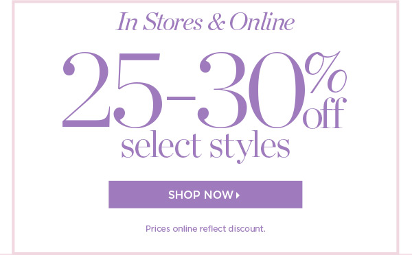 In Stores & Online. 25-30% off select styles. Shop Now