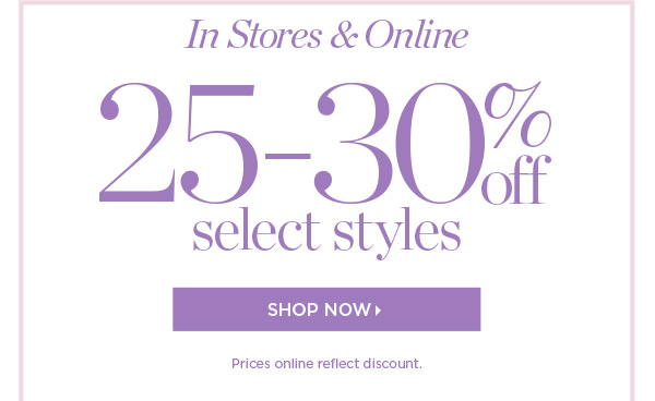 In Stores & Online 25%-30% off Select Styles | Shop Now