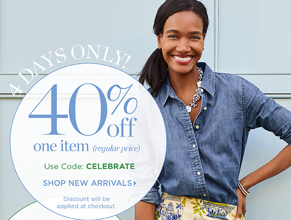 Sunny Celebrations! 4 Days Only - In Stores & Online 40% off one item (regular price) 25% off everything else. Use Code: Celebrate | Shop New Arrivals