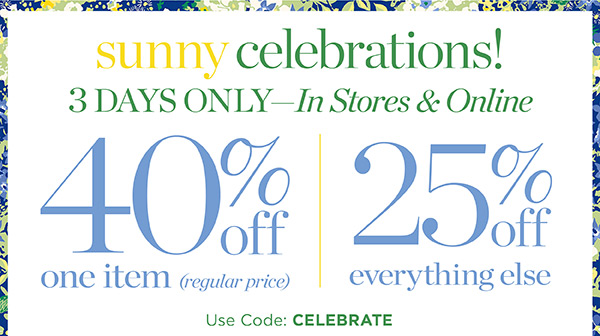 Sunny Celebrations! 3 Days Only - In Stores & Online 40% off One iTem (regular price) 25% off everything else. Use Code: Celebrate | Shop New Arrivals