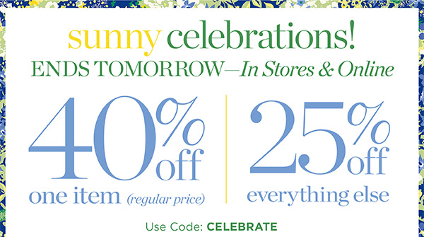 Sunny Celebrations! Ends Tomorrow - In Stores & Online 40% off One item (regular price) 25% off everything else. Use Code: Celebrate | Shop New Arrivals