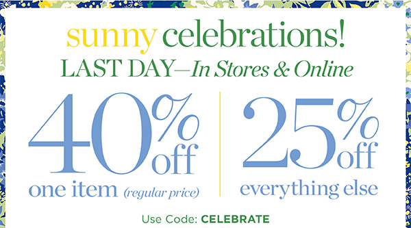 Sunny Celebrations! Last Day - In Stores & Online 40% off One item (regular price) 25% off everything else. Use Code: Celebrate | Shop New Arrivals