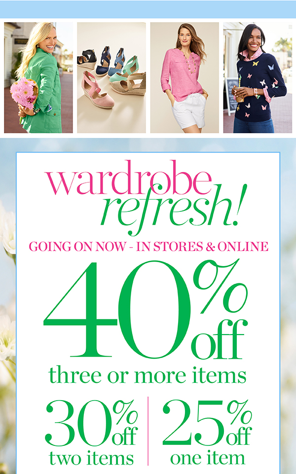 Wardrobe Refresh! Going On Now—In Stores & Online 40% off three or more items, 30% off two items or 25% off one item. 